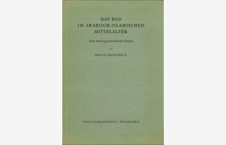Das Bad im arabisch-islamischen Mittelalter. Eine kulturgeschichtliche Studie.