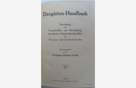 Drogisten-Handbuch. Sammlung von Vorschriften zur Herstellung bewährter Handverkaufsartikel der Drogen- und Farbenbranche. Herausgegeben von der Drogisten-Zeitung-Leipzig.