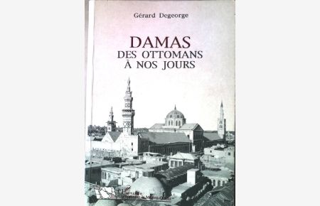 Damas : des Ottomans à nos jours.