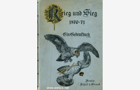 Krieg und Sieg 1870 - 71 - Ein Gedenkbuch.