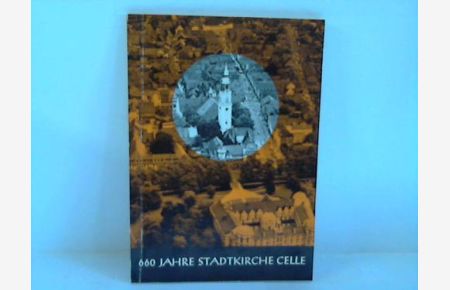 660 Jahre Stadtkirche Celle 1308-1968. Festschrift zur Wiedereröffnung der Stadtkirche nach ihrer Restauierung 1967/1968