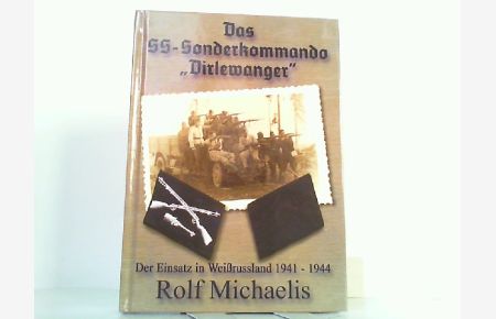 Das SS-Sonderkommando Dirlewanger. Der Einsatz in Weißrussland 1941 - 1944.