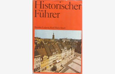 Historischer Führer.   - Stätten und Denkmale der Geschichte in den Bezirken Leipzig, Karl-Marx-Stadt.