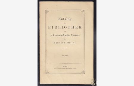 Katalog der Bibliothek des k. k. österreichischen Museums für Kunst und Industrie.