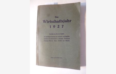 Das Wirtschaftsjahr 1927 - Jahresbericht der Arbeitsgemeinschaft der IHK des Ruhrbezirks zu Bochum, Dortmund, Duisburg-Ruhrort, Essen, Krefeld und Münster