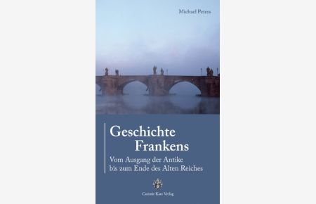 Geschichte Frankens. Vom Ausgang der Antike bis zum Ende des Alten Reiches.