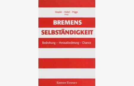 Bremens Selbständigkeit : Bedrohung - Herausforderung - Chance.   - Heiner Heseler ... (Hrsg.)