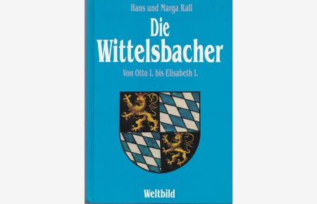 Die Wittelsbacher. Von Otto I. bis Elisabeth I.