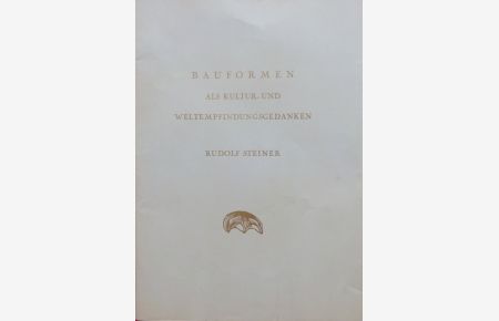 Bauformen als Kultur- und Weltempfindungsgedanken (Worte Rudolf Steiners am 3. Jahrestag der Grundsteinlegung des ersten Goetheanum in Dornach am 20. Sept. 1916)