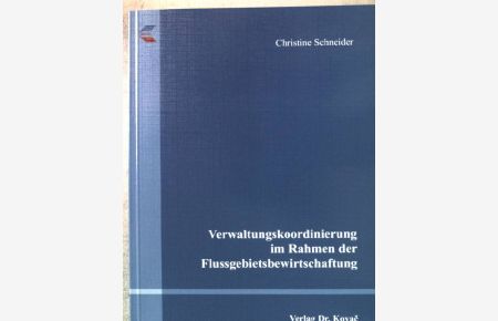 Verwaltungskoordinierung im Rahmen der Flussgebietsbewirtschaftung.   - Schriftenreihe Umweltrecht in Forschung und Praxis ; Bd. 67