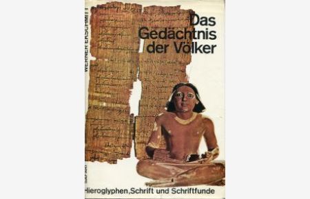 Das Gedächtnis der Völker. Hieroglyphen, Schrift und Schriftfunde auf Tontafeln, Papyri und Pergamenten.