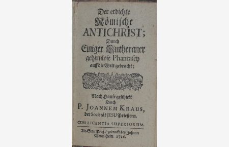 Der Erdichte Römische Antichrist; Durch Einiger Lutheraner gehirnlose Phantasey auff die Welt gebracht.