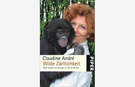 Wilde Zärtlichkeit : mein Paradies für Bonobos im Herzen Afrikas.   - Aus dem Franz. von Stefanie Windfelder und Mechthild Ochsenmeier / Piper ; 5328