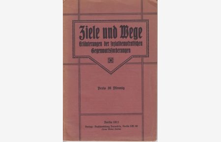 Ziele und Wege. Erläuterungen der sozialdemokratischen Gegenwartsforderungen. Unter Mitarbeit v. A. Braun, H. Lindemann, M. Süßheim, F. Stampfer, C. Zetkin.