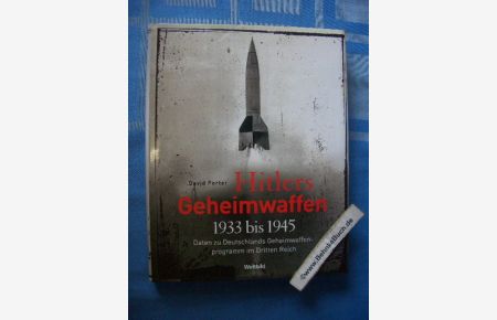 Hitlers Geheimwaffen : 1933 bis 1945 ; Daten zu Deutschlands Geheimwaffenprogramm im Dritten Reich.   - [Übertr. ins Dt.: Walter Spiegl]