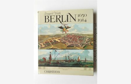 Berlin 1650 - 1914 : Von der Zeit der Grossen Kurfürsten bis zum 1. Weltkrieg - Stadtdarstellungen aus den Sammlungen des Berlin-Museums.
