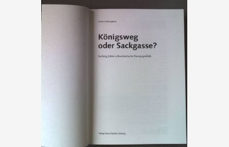 Königsweg oder Sackgasse? : sechzig Jahre schweizerische Europapolitik.