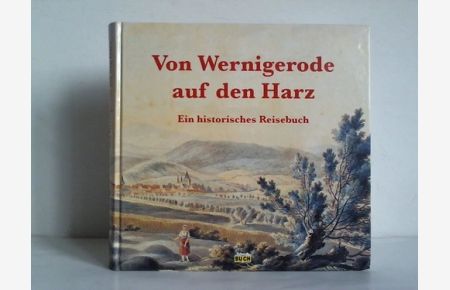 Von Wernigerode auf den Harz. Ein historisches Reisebuch
