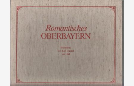 Romantisches Oberbayern. Zehn Stahlstiche mit Ansichten oberbayrischer Orte von Karl Gunkel um 1860. Mit einer Einführung von Adolf Hahnl.