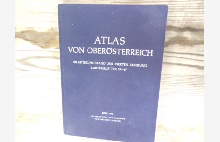 Atlas von Oberösterreich. Erläuterungsband zur vierten Lieferung, Kartenblätter 55-67.   - Veröffentlichungen zum Atlas von Oberösterreich, Bd. 7.