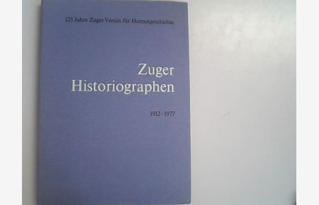 Historiographen 1912-1977. 125 Jahre Zuger Verein für Heimatgeschichte.