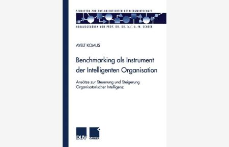 Benchmarking als Instrument der intelligenten Organisation : Ansätze zur Steuerung und Steigerung organisatorischer Intelligenz.   - (=Schriften zur EDV-orientierten Betriebswirtschaft).