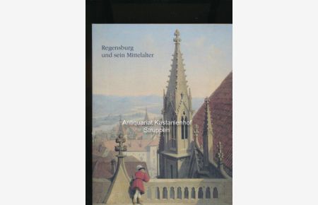 Regensburg und sein Mittelalter, Wege der Wiederentdeckung; mit einem Beitrag von Lutz-Michael Dallmeier und Heinrich Wanderwitz,
