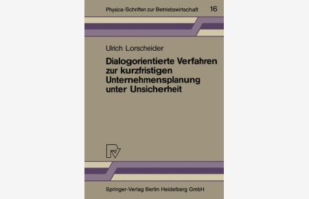 Dialogorientierte Verfahren zur Kurzfristigen Unternehmensplanung unter Unsicherheit (Physica-Schriften zur Betriebswirtschaft, Bd. 16).