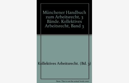 Münchener Handbuch zum Arbeitsrecht; Teil: Bd. 3. , Kollektives Arbeitsrecht : Â§Â§ 233 - 383