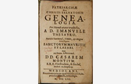 Patriarchae Sive Christi Salvatoris Genealogia. Per Mundi aetates traducta, A D. Emanuele Thesauro, Patritio Taurinensi, Comite, & Magnae Crucis Equite. Sanctorum Mauritii Et Lazari. Editi Ad Emin. & Reverend. DD. Caesarem Montium. S. R. E. Cardinalem, & Eccles. Mediol. Archipiscop.