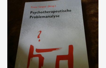 Psychotherapeutische Problemanalyse.   - Deutsche Gesellschaft für Verhaltenstherapie, Tübingen. Hrsg. von Franz Caspar / Forum für Verhaltenstherapie und psychosoziale Praxis ; Bd. 23