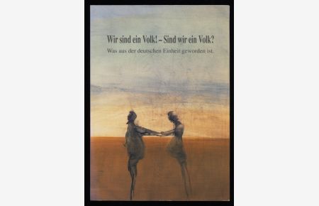 Wir sind ein Volk! - Sind wir ein Volk? Was aus der deutschen Einheit geworden ist. Ein Lesebuch von Bürgerinnen und Bürgern aus Baden-Württemberg und Sachsen.