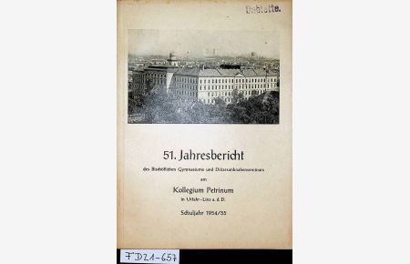LINZ-URFAHR PETRINUM - 51. Jahresbericht des Bischöflichen Gymnasiums und Diözesankanabenseminars am Kollegium PETRINUM in Urfahr-Linz a. d. D. Schuljahr 1954/1955