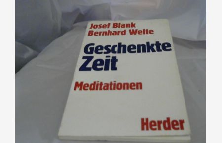 Geschenkte Zeit : Meditationen.   - Josef Blank ; Bernhard Welte