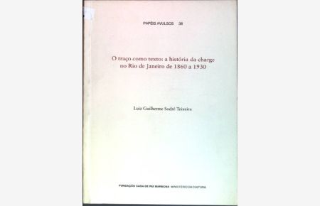 O traco como texto: a história da charge no Rio de Janeiro de 1860 a 1930  - Papéis Avulsos; 38