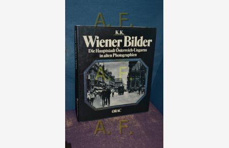 K. K. Wiener Bilder : d. Hauptstadt Österreich-Ungarns in alten Photogr.   - Wladimir Aichelburg