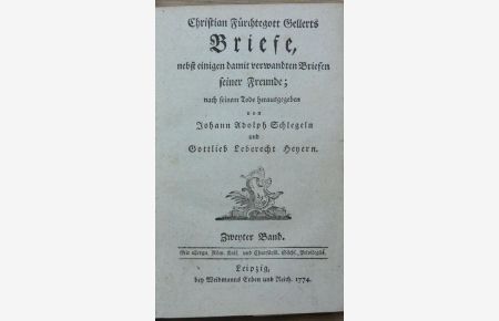 Christian Fürchtegott Gellerts Briefe nebst einigen damit verwandten Briefen seiner Freunde, ;nach seinem Tode herausgegeben von Johann Adolph Schlegeln und Gottlieb Leberecht Hayern. ,