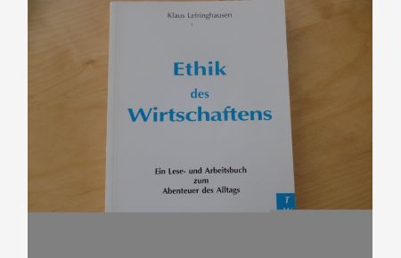 Ethik des Wirtschaftens : ein Lese- und Arbeitsbuch zum Abenteuer des Alltags.   - Texte zur Wirtschafts- und Sozialethik ; Bd. 3