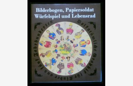Bilderbogen, Papiersoldat, Würfelspiel und Lebensrad - Volkstümliche Graphik für Kinder aus fünf Jahrhunderten