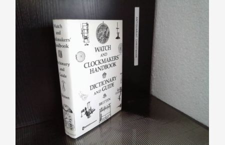 The Watch and Clock Makers' Handbook. Dictionary and Guide.   - F. J. Britten  Watch and Clockmakers'  Handbook