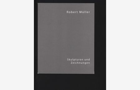 Robert Müller: Skulpturen und Zeichnungen, 9. Mai bis 20. Juni 2009, Galerie Carzaniga.