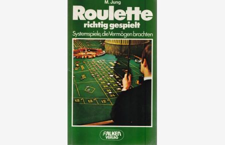 Roulette richtig gespielt. Systemspiele, die Vermögen brachten.