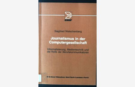 Journalismus in der Computergesellschaft : Informatisierung, Medientechnik u. d. Rolle d. Berufskommunikatoren.