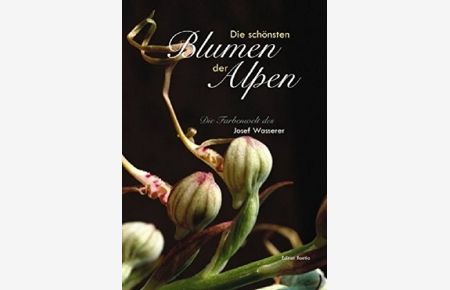 Die schönsten Alpenblumen.   - Die Farbenwelt des Josef Wasserer. Mit einer Einleitung von Andreas Hilpold.