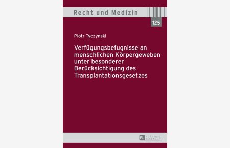 Verfügungsbefugnisse an menschlichen Körpergeweben unter besonderer Berücksichtigung des Transplantationsgesetzes.   - Piotr Tyczynski / Recht und Medizin ; Bd./vol. 125