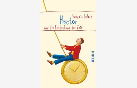 Hector und die Entdeckung der Zeit.   - Aus dem Franz. von Ralf Pannowitsch / Piper ; 5267