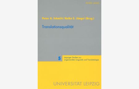 Translationsqualität.   - Peter A. Schmitt/Heike E. Jüngst (Hrsg.) / Leipziger Studien zur angewandten Linguistik und Translatologie ; Bd. 5