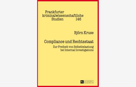 Compliance und Rechtsstaat : zur Freiheit von Selbstbelastung bei Internal Investigations.   - Frankfurter kriminalwissenschaftliche Studien ; Bd. 146.