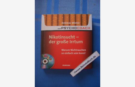 Nikotinsucht - der große Irrtum : warum Nichtrauchen so einfach sein kann! ; mit Starthilfe-CD.   - Der Psychocoach ; Bd. 1