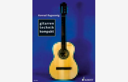 Gitarrentechnik kompakt  - Grundformen der Technik - Effektives Einspielen - Tägliches Üben